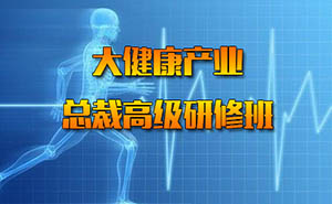 大健康產(chǎn)業(yè)總裁高級研修班